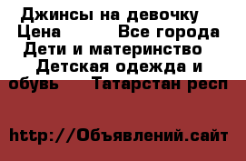 Джинсы на девочку. › Цена ­ 200 - Все города Дети и материнство » Детская одежда и обувь   . Татарстан респ.